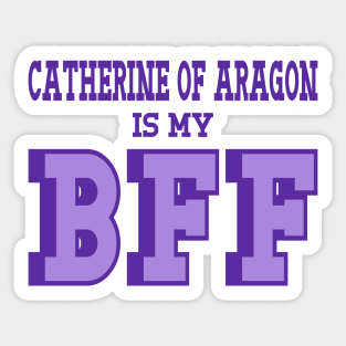 Catherine of Aragon is my BFF - Tudor England History Sticker